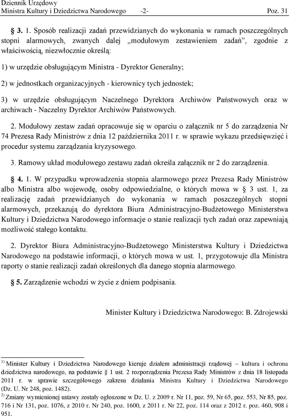 obsługującym Ministra - Dyrektor Generalny; 2) w jednostkach organizacyjnych - kierownicy tych jednostek; 3) w urzędzie obsługującym Naczelnego Dyrektora Archiwów Państwowych oraz w archiwach -