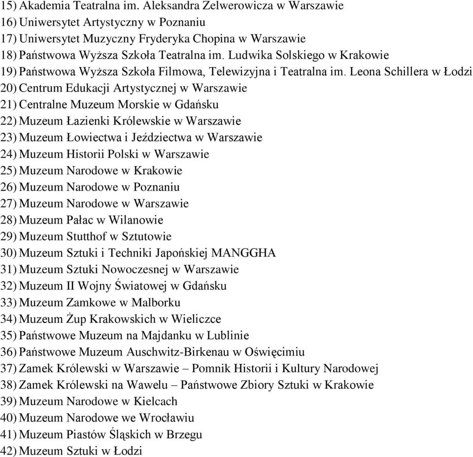 Leona Schillera w Łodzi 20) Centrum Edukacji Artystycznej w Warszawie 21) Centralne Muzeum Morskie w Gdańsku 22) Muzeum Łazienki Królewskie w Warszawie 23) Muzeum Łowiectwa i Jeździectwa w Warszawie