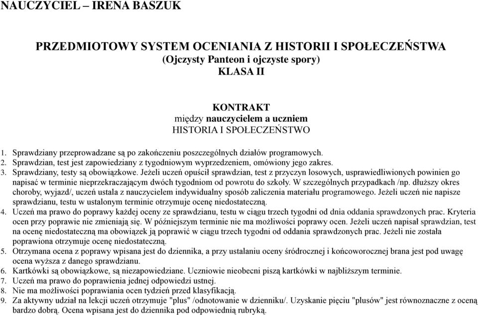 Sprawdziany, testy są obowiązkowe. Jeżeli uczeń opuścił sprawdzian, test z przyczyn losowych, usprawiedliwionych powinien go napisać w terminie nieprzekraczającym dwóch tygodniom od powrotu do szkoły.