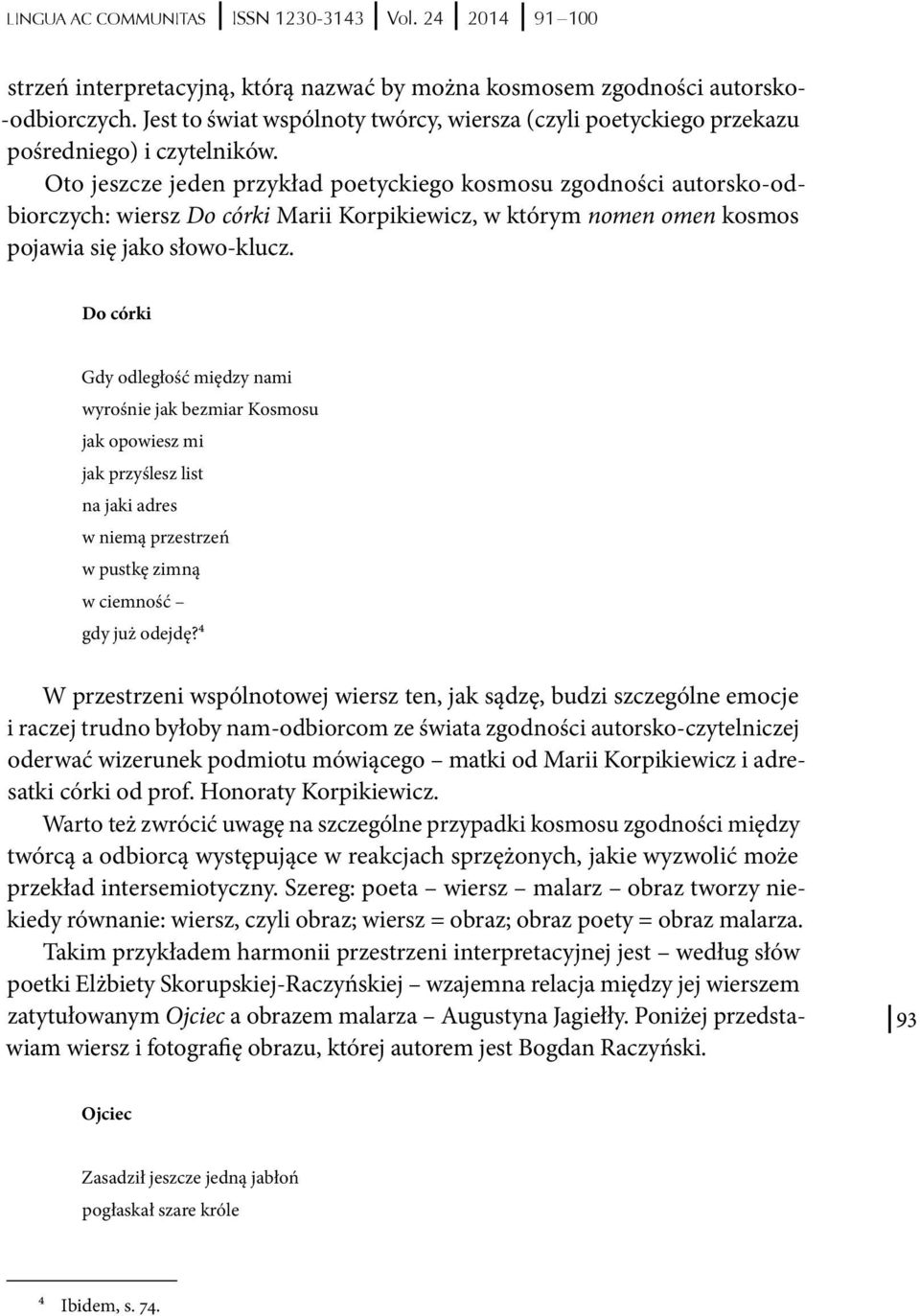 Oto jeszcze jeden przykład poetyckiego kosmosu zgodności autorsko-odbiorczych: wiersz Do córki Marii Korpikiewicz, w którym nomen omen kosmos pojawia się jako słowo-klucz.