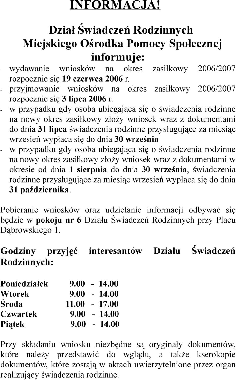 - w przypadku gdy osoba ubiegająca się o świadczenia rodzinne na nowy okres zasiłkowy złoży wniosek wraz z dokumentami do dnia 31 lipca świadczenia rodzinne przysługujące za miesiąc wrzesień wypłaca
