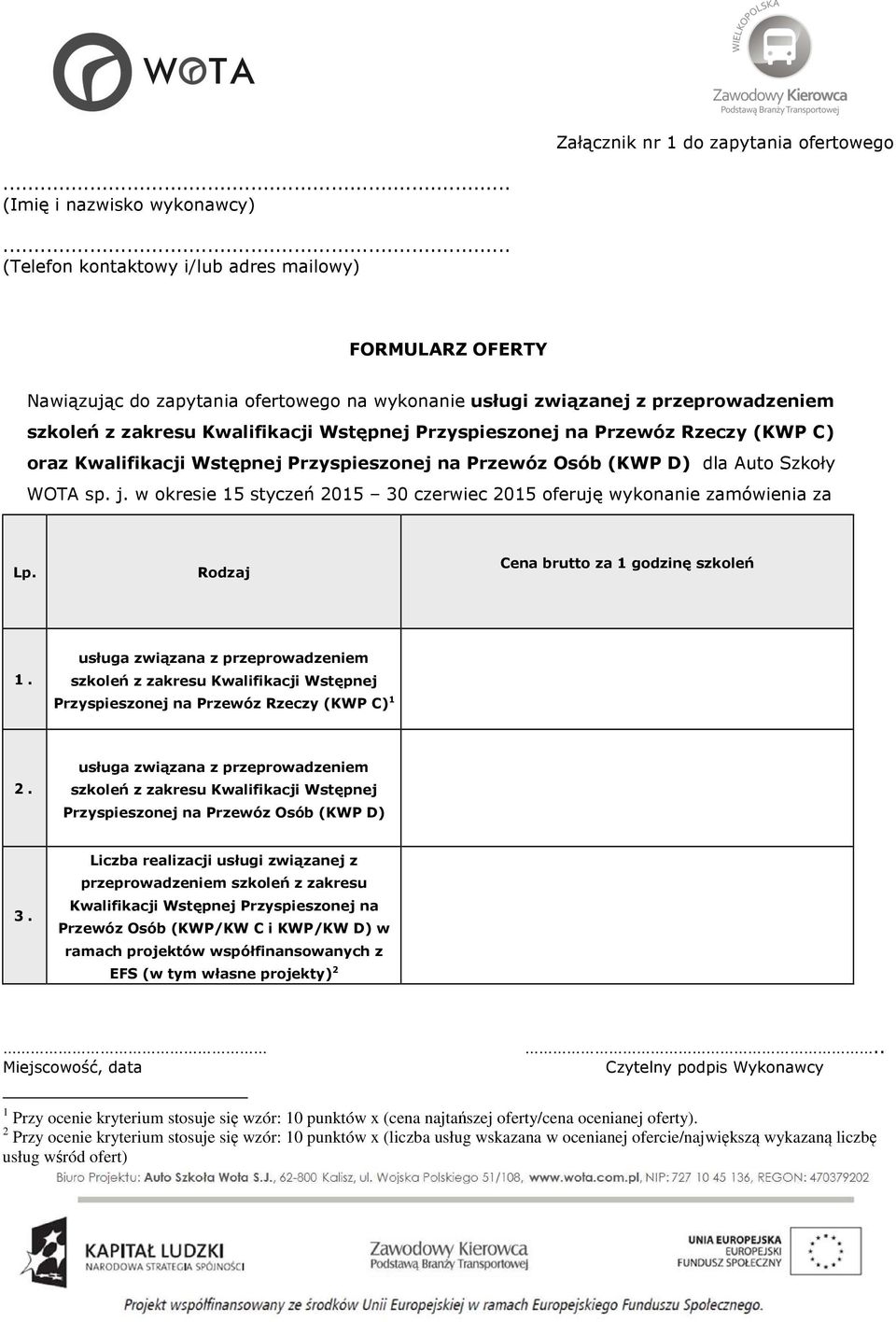 w okresie 15 styczeń 2015 30 czerwiec 2015 oferuję wykonanie zamówienia za Lp. Rodzaj Cena brutto za 1 godzinę szkoleń 1.