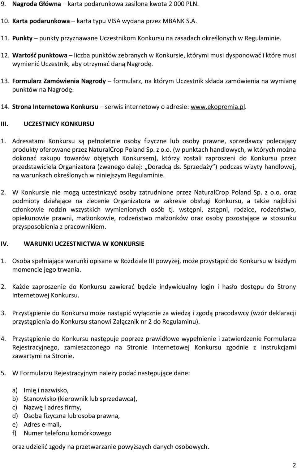 Wartość punktowa liczba punktów zebranych w Konkursie, którymi musi dysponować i które musi wymienić Uczestnik, aby otrzymać daną Nagrodę. 13.