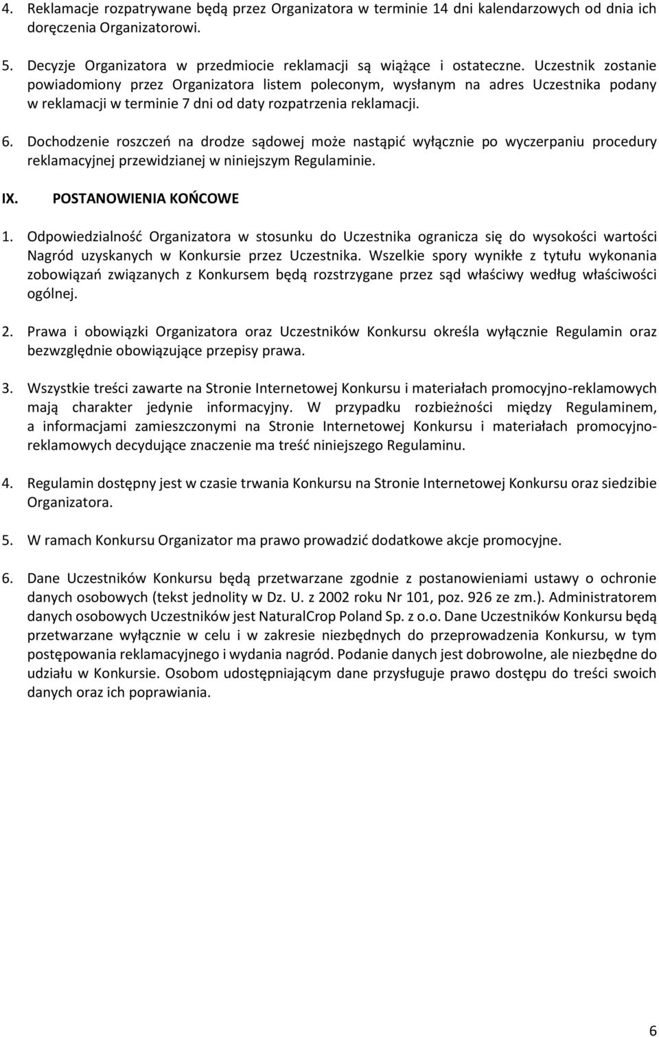 Dochodzenie roszczeń na drodze sądowej może nastąpić wyłącznie po wyczerpaniu procedury reklamacyjnej przewidzianej w niniejszym Regulaminie. IX. POSTANOWIENIA KOŃCOWE 1.