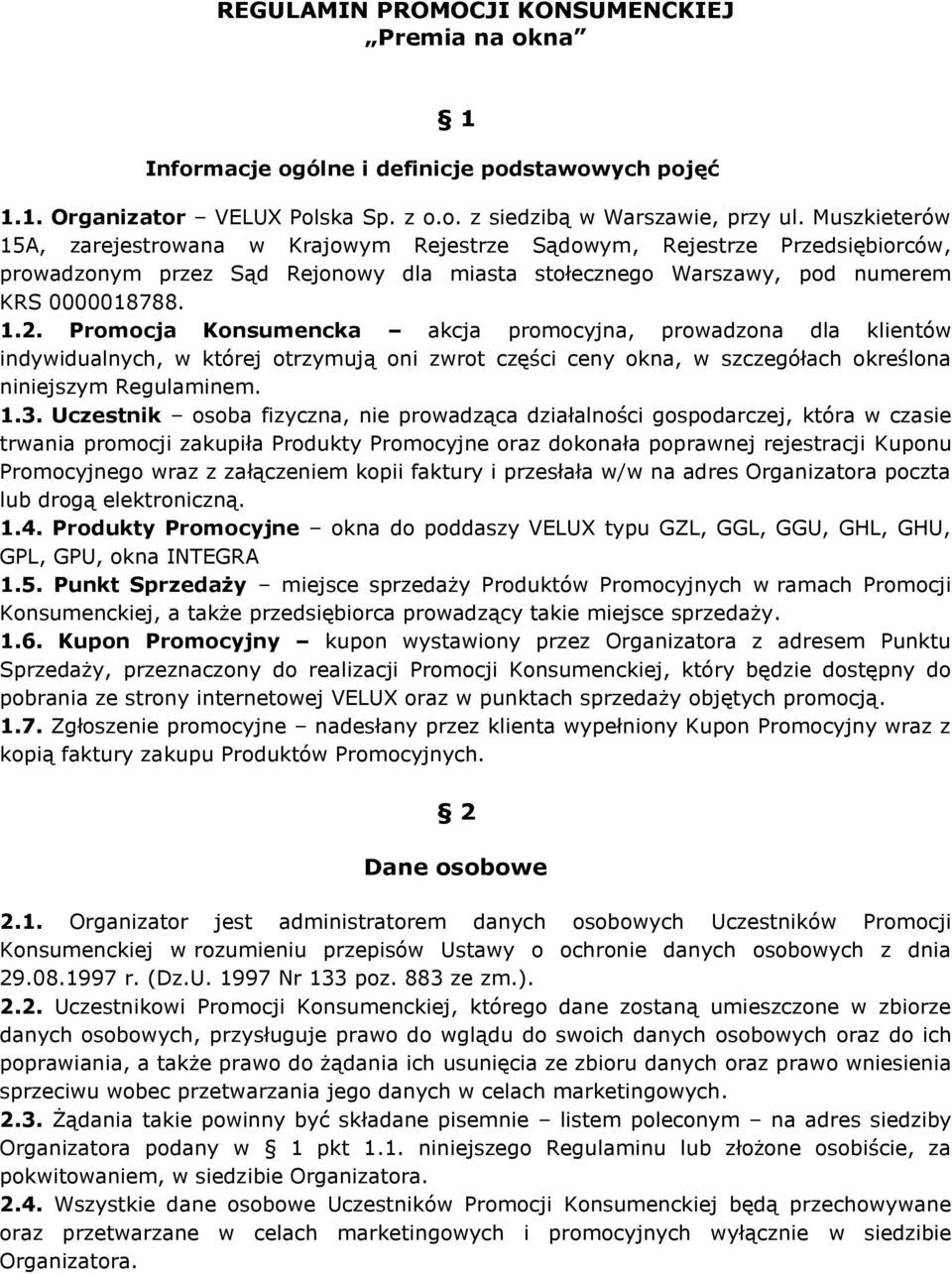 Promocja Konsumencka akcja promocyjna, prowadzona dla klientów indywidualnych, w której otrzymują oni zwrot części ceny okna, w szczegółach określona niniejszym Regulaminem. 1.3.