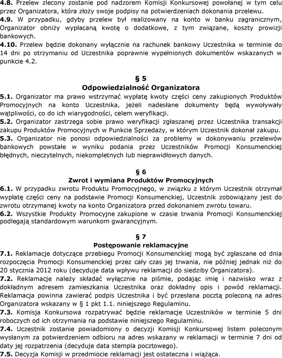 Przelew będzie dokonany wyłącznie na rachunek bankowy Uczestnika w terminie do 14 dni po otrzymaniu od Uczestnika poprawnie wypełnionych dokumentów wskazanych w punkcie 4.2.