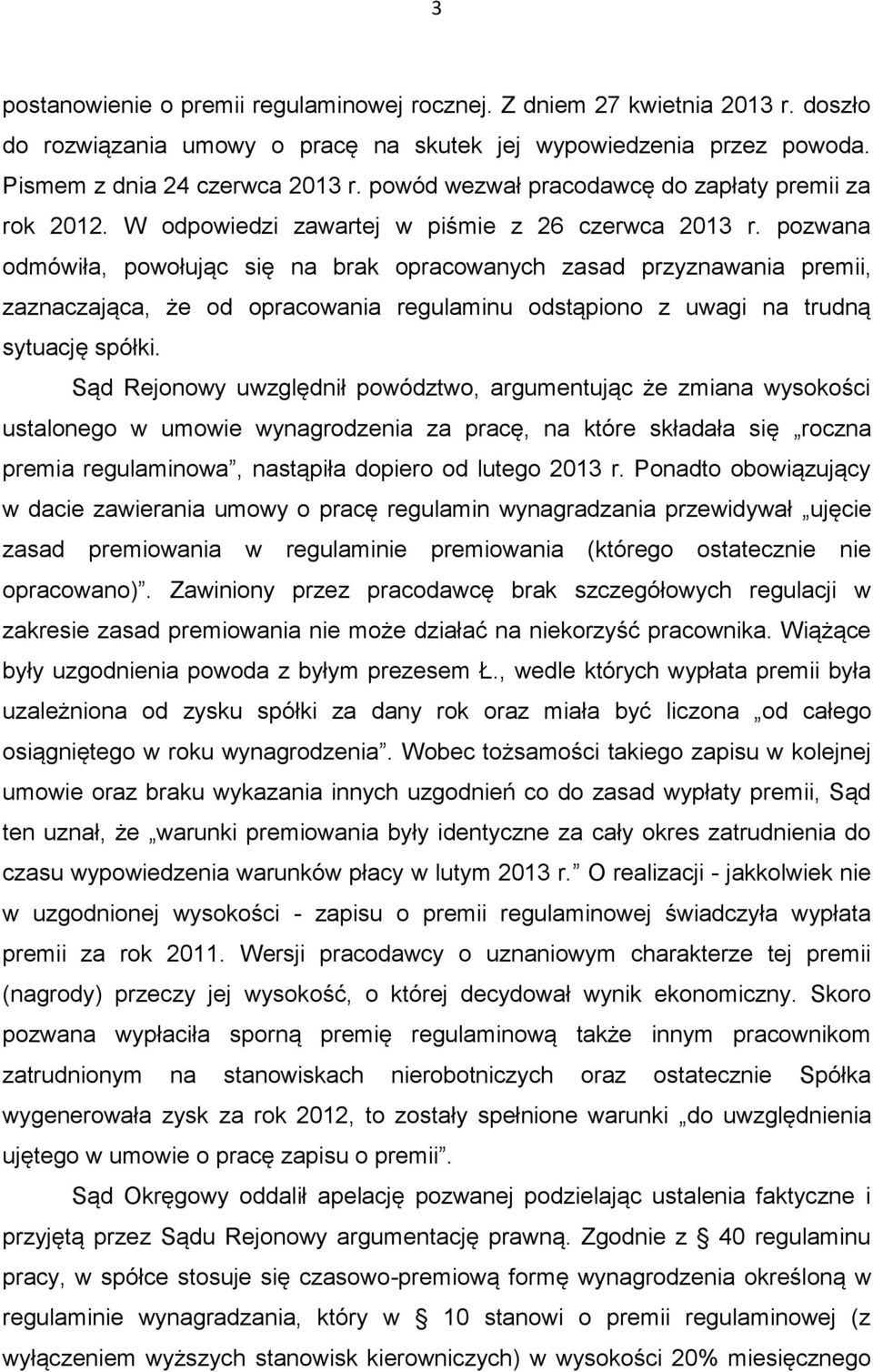pozwana odmówiła, powołując się na brak opracowanych zasad przyznawania premii, zaznaczająca, że od opracowania regulaminu odstąpiono z uwagi na trudną sytuację spółki.