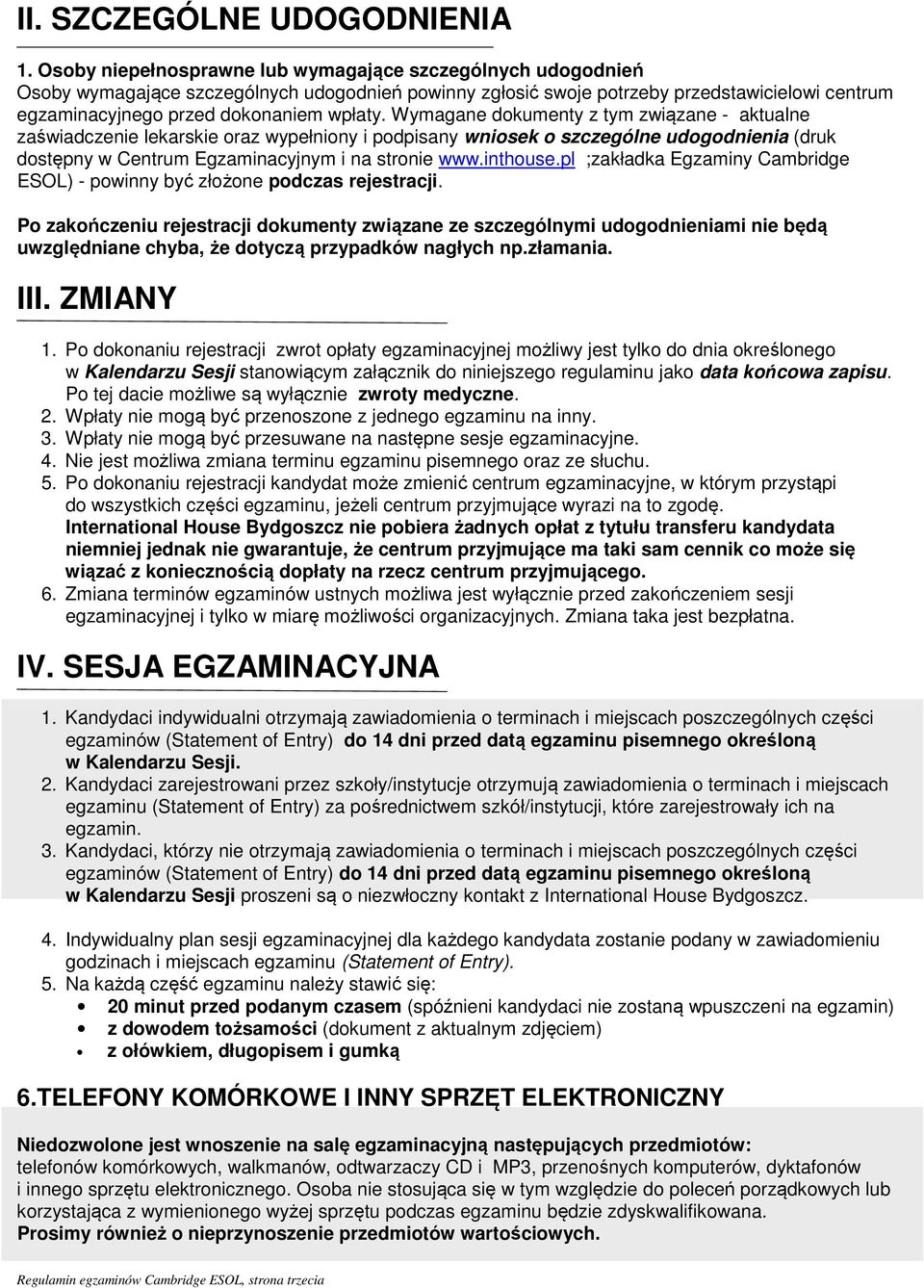 Wymagane dokumenty z tym związane - aktualne zaświadczenie lekarskie oraz wypełniony i podpisany wniosek o szczególne udogodnienia (druk dostępny w Centrum Egzaminacyjnym i na stronie www.inthouse.