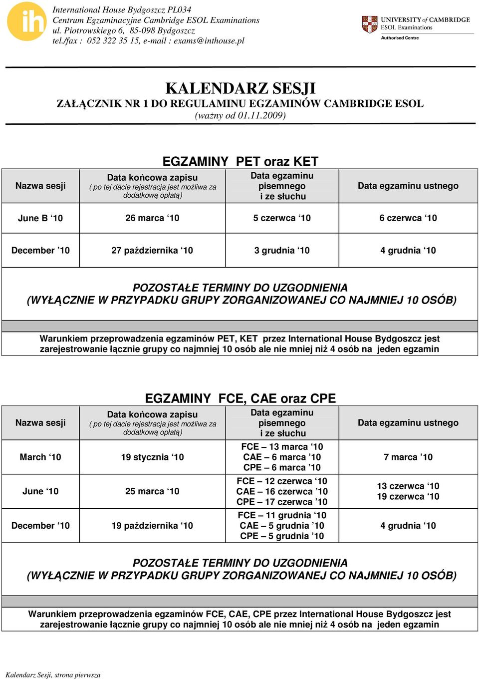 2009) ( po tej dacie rejestracja jest możliwa za dodatkową opłatą) EGZAMINY PET oraz KET June B 10 26 marca 10 5 czerwca 10 6 czerwca 10 December 10 27 października 10 3 grudnia 10 4 grudnia 10