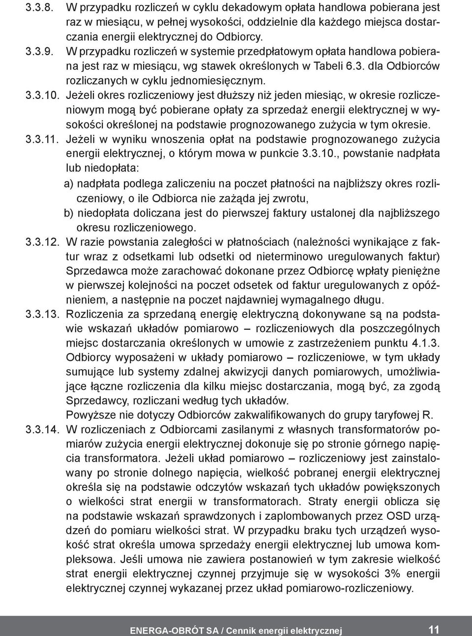 Jeżeli okres rozliczeniowy jest dłuższy niż jeden miesiąc, w okresie rozliczeniowym mogą być pobierane opłaty za sprzedaż energii elektrycznej w wysokości określonej na podstawie prognozowanego