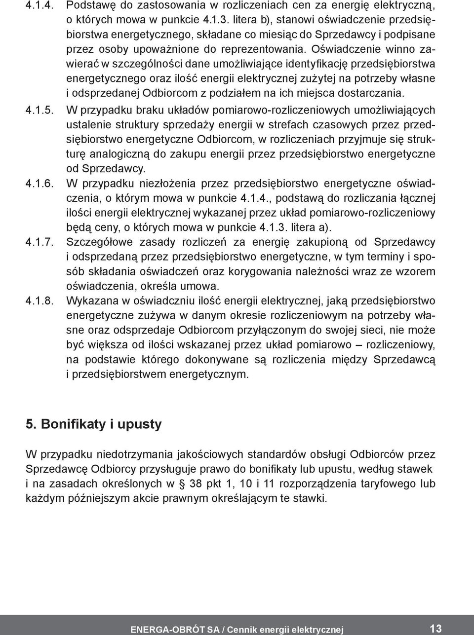 Oświadczenie winno zawierać w szczególności dane umożliwiające identyfikację przedsiębiorstwa energetycznego oraz ilość energii elektrycznej zużytej na potrzeby własne i odsprzedanej Odbiorcom z