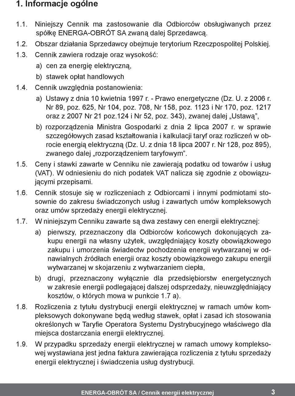 Cennik zawiera rodzaje oraz wysokość: a) cen za energię elektryczną, b) stawek opłat handlowych Cennik uwzględnia postanowienia: a) Ustawy z dnia 10 kwietnia 1997 r. - Prawo energetyczne (Dz. U. z 2006 r.