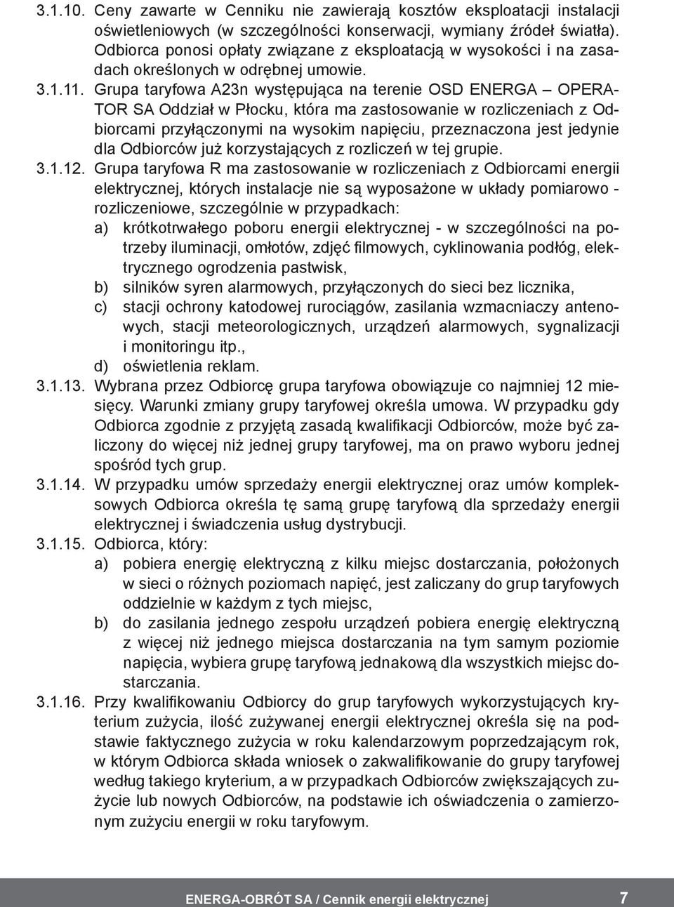 Grupa taryfowa A23n występująca na terenie OSD ENERGA OPERA- TOR SA Oddział w Płocku, która ma zastosowanie w rozliczeniach z Odbiorcami przyłączonymi na wysokim napięciu, przeznaczona jest jedynie