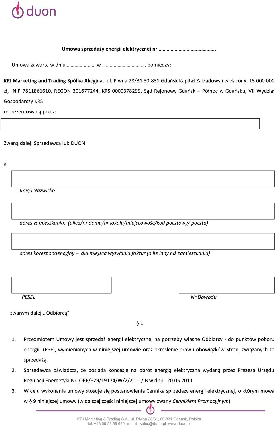 reprezentowaną przez: Zwaną dalej: Sprzedawcą lub DUON a Imię i Nazwisko adres zamieszkania: (ulica/nr domu/nr lokalu/miejscowość/kod pocztowy/ poczta) adres korespondencyjny dla miejsca wysyłania