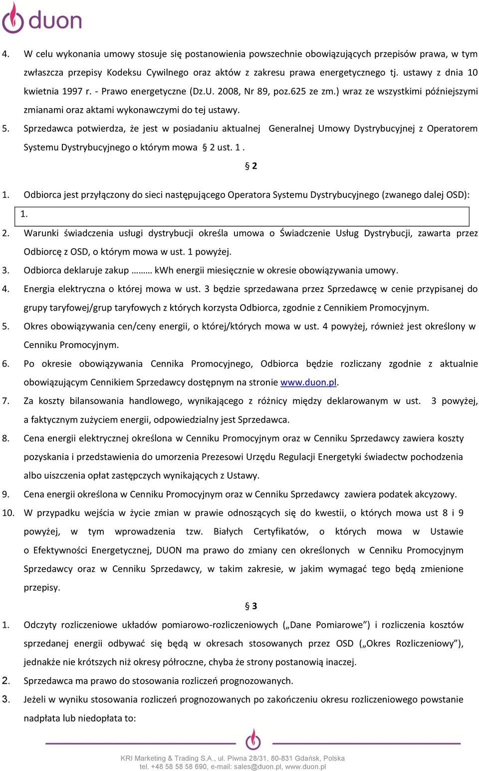 Sprzedawca potwierdza, że jest w posiadaniu aktualnej Generalnej Umowy Dystrybucyjnej z Operatorem Systemu Dystrybucyjnego o którym mowa 2 ust. 1. 2 1.