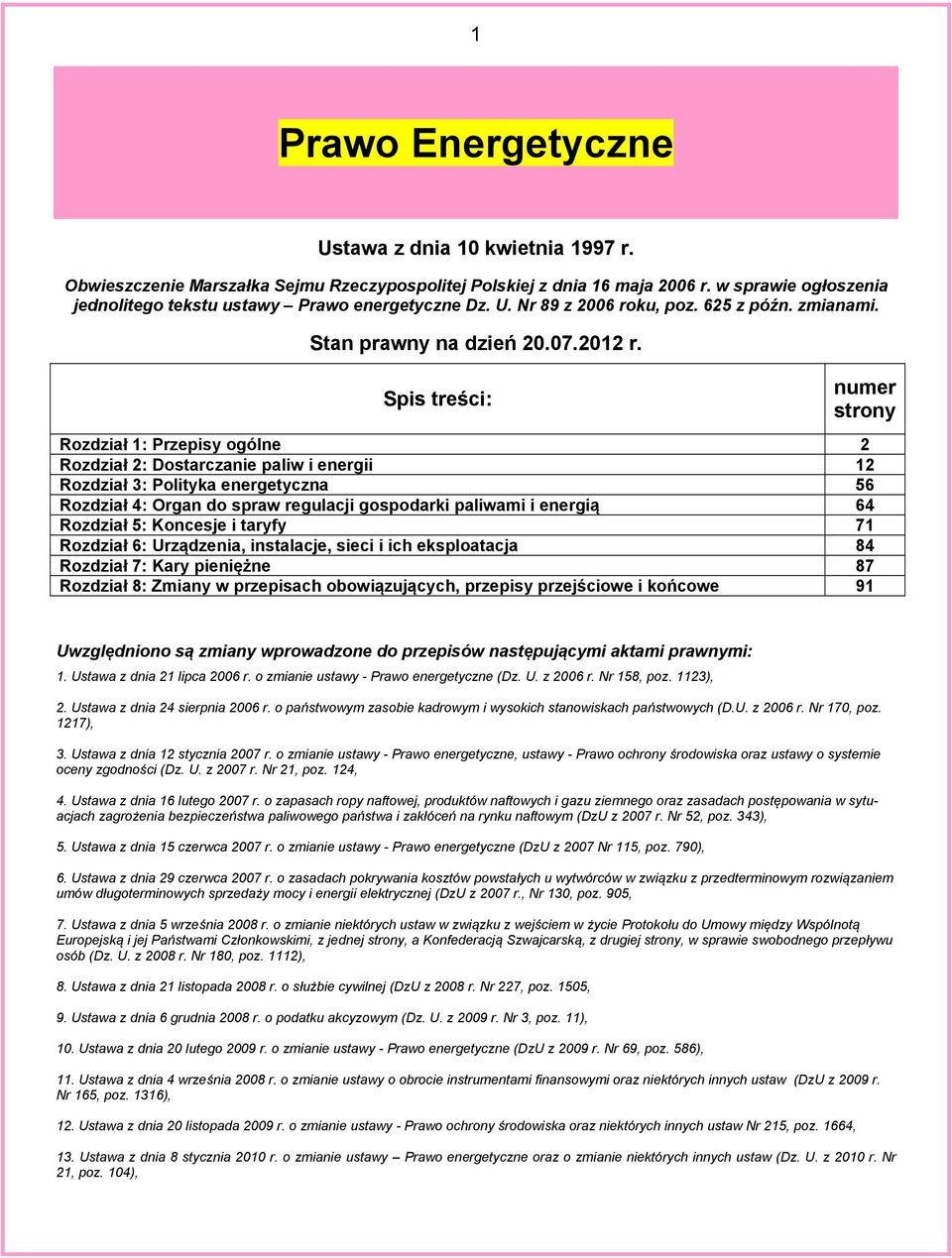 Spis treści: numer strony Rozdział 1: Przepisy ogólne 2 Rozdział 2: Dostarczanie paliw i energii 12 Rozdział 3: Polityka energetyczna 56 Rozdział 4: Organ do spraw regulacji gospodarki paliwami i