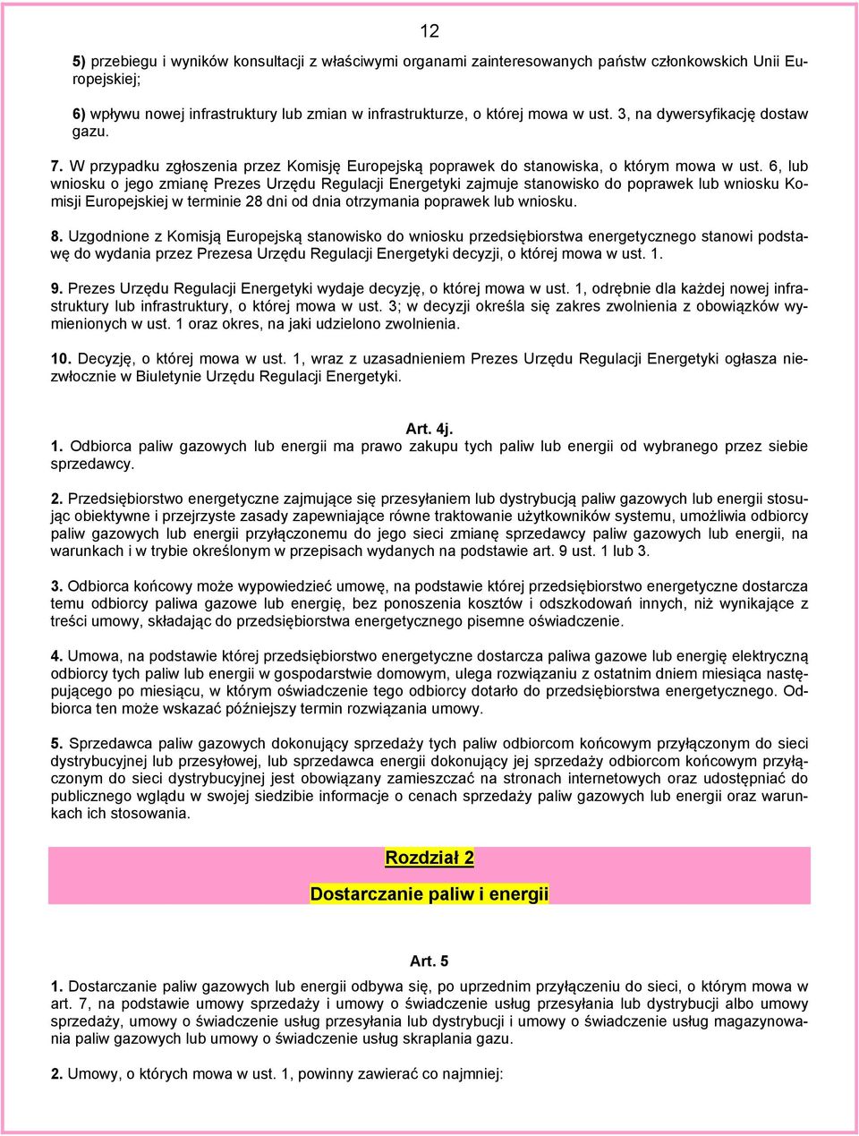 6, lub wniosku o jego zmianę Prezes Urzędu Regulacji Energetyki zajmuje stanowisko do poprawek lub wniosku Komisji Europejskiej w terminie 28 dni od dnia otrzymania poprawek lub wniosku. 8.