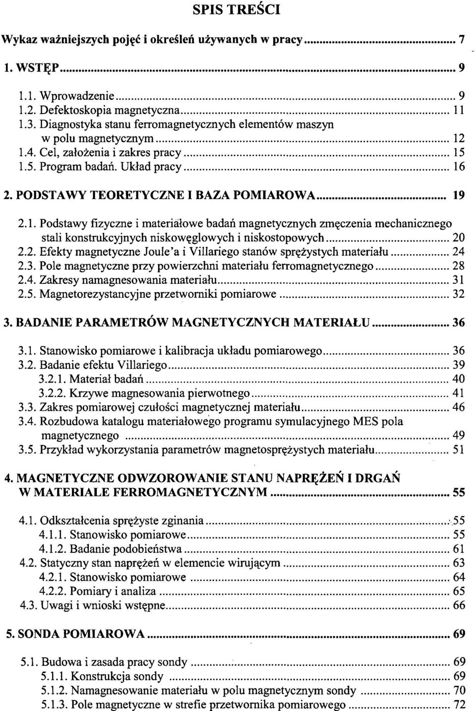 1.4. Cel, założenia i zakres pracy 15 1.5. Program badań. Układ pracy 16 2. PODSTAWY TEORETYCZNE I BAZA POMIAROWA 19 2.1. Podstawy fizyczne i materiałowe badań magnetycznych zmęczenia mechanicznego stali konstrukcyjnych niskowęglowych i niskostopowych 20 2.