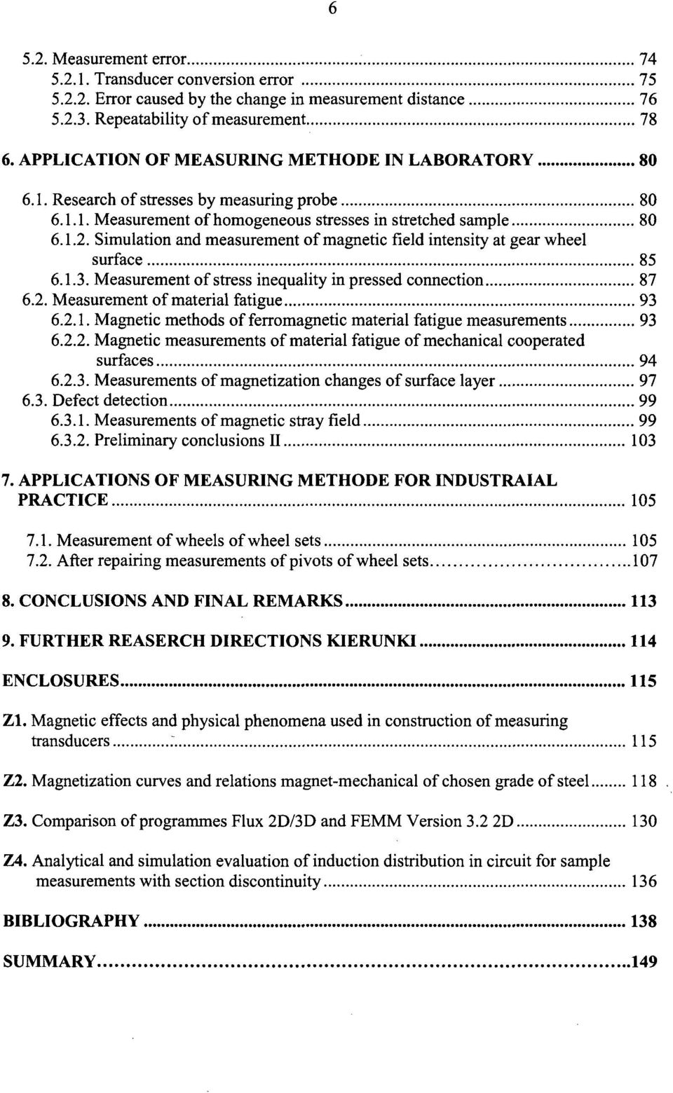 Simulation and measurement of magnetic field intensity at gear wheel surface 85 6.1.3. Measurement of stress ineąuality in pressed connection 87 6.2. Measurement of materiał fatigue 93 6.2.1. Magnetic methods of ferromagnetic materiał fatigue measurements 93 6.