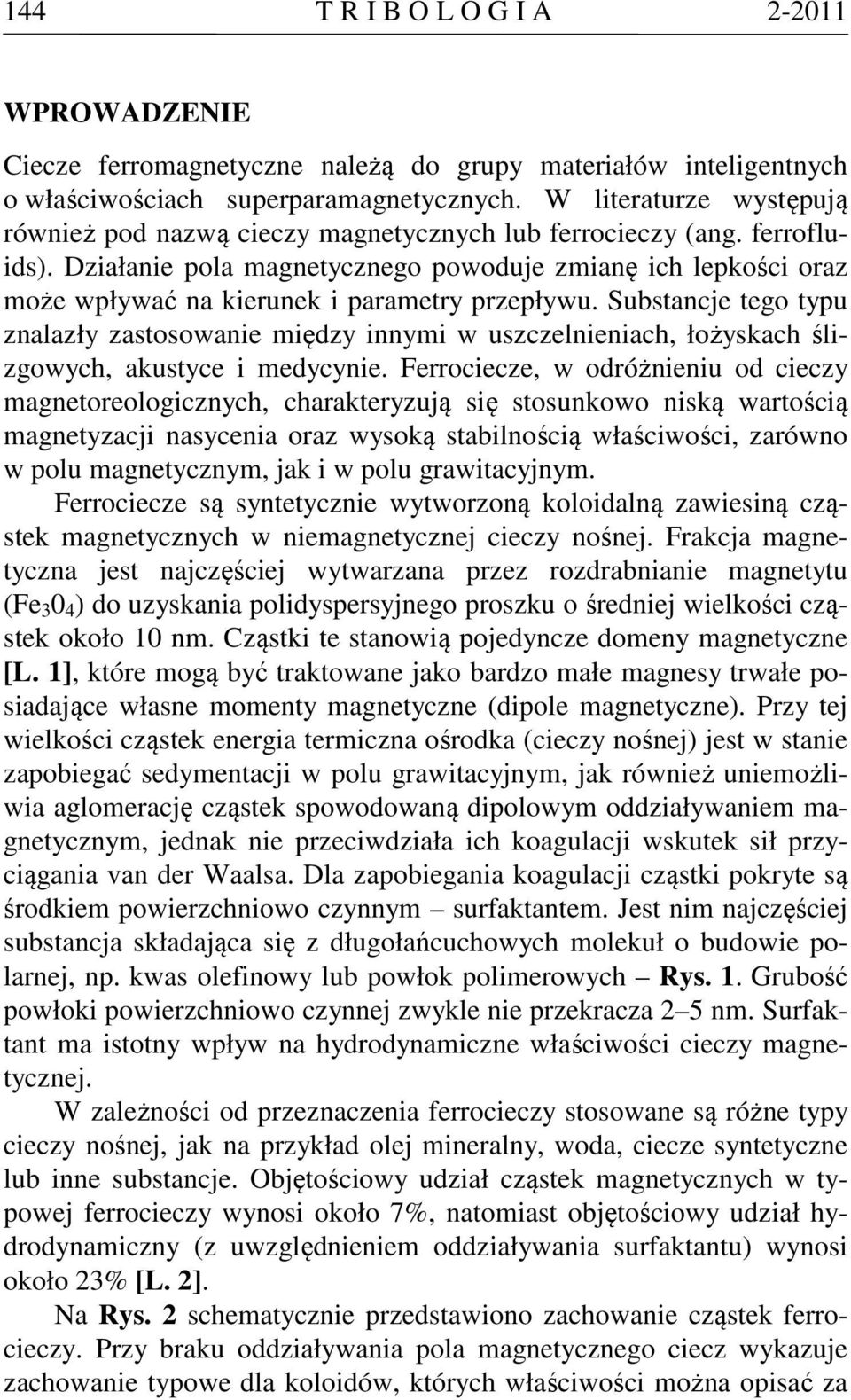 Działanie pola magnetycznego powoduje zmianę ich lepkości oraz może wpływać na kierunek i parametry przepływu.