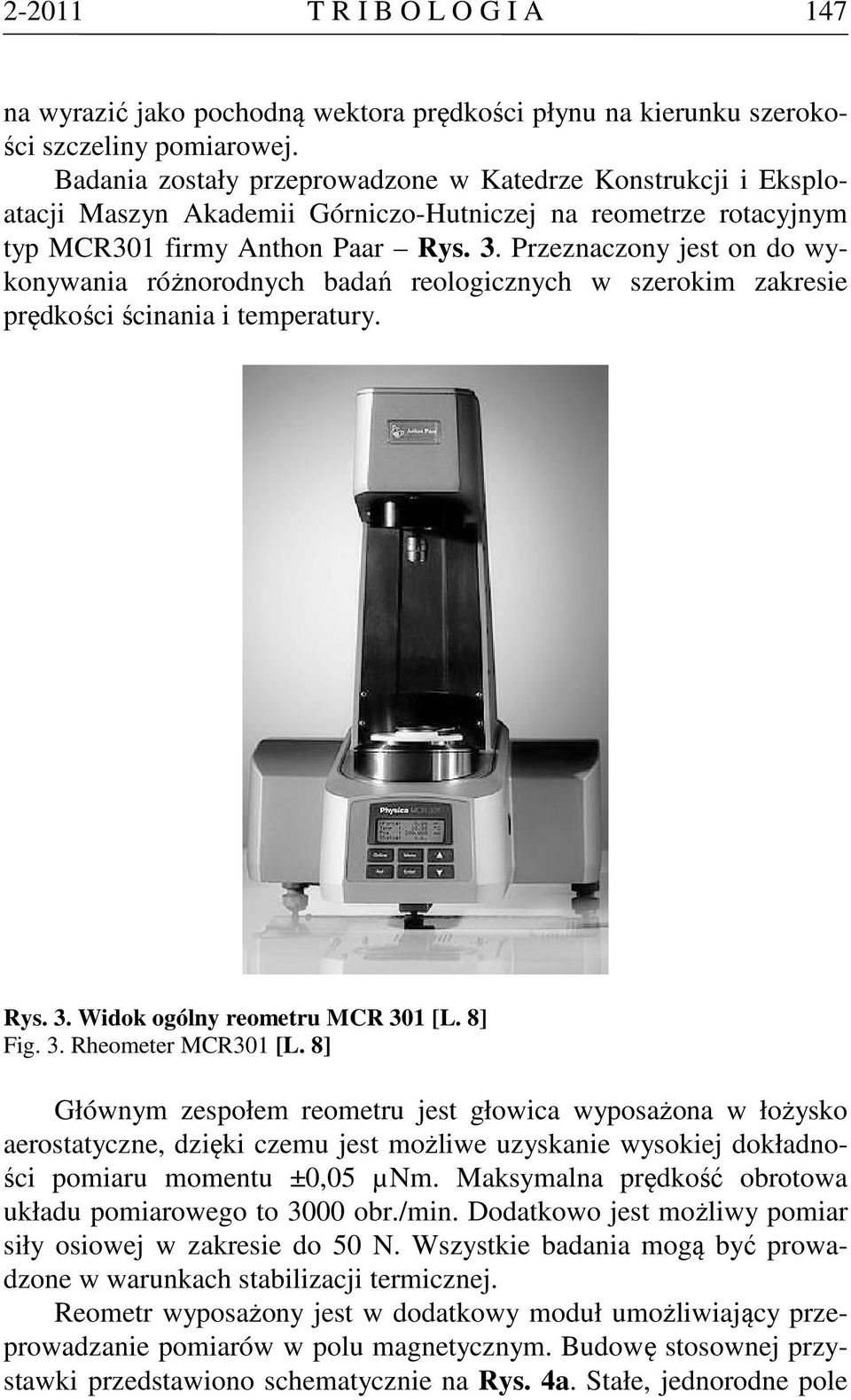 Przeznaczony jest on do wykonywania różnorodnych badań reologicznych w szerokim zakresie prędkości ścinania i temperatury. Rys. 3. Widok ogólny reometru MCR 301 [L. 8] Fig. 3. Rheometer MCR301 [L.