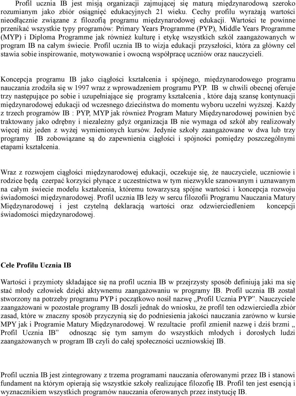 Wartości te powinne przenikać wszystkie typy programów: Primary Years Programme (PYP), Middle Years Programme (MYP) i Diploma Programme jak również kulturę i etykę wszystkich szkól zaangażowanych w