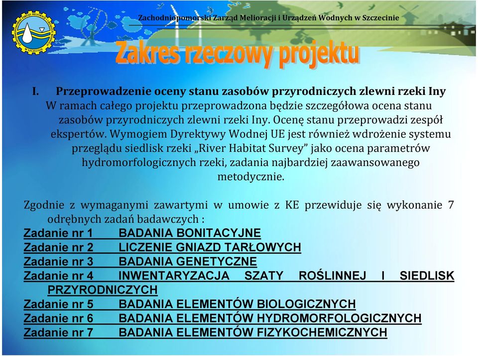 Wymogiem Dyrektywy Wodnej UE jest równieżwdrożenie systemu przeglądu siedlisk rzeki River Habitat Survey jako ocena parametrów hydromorfologicznych rzeki, zadania najbardziej zaawansowanego