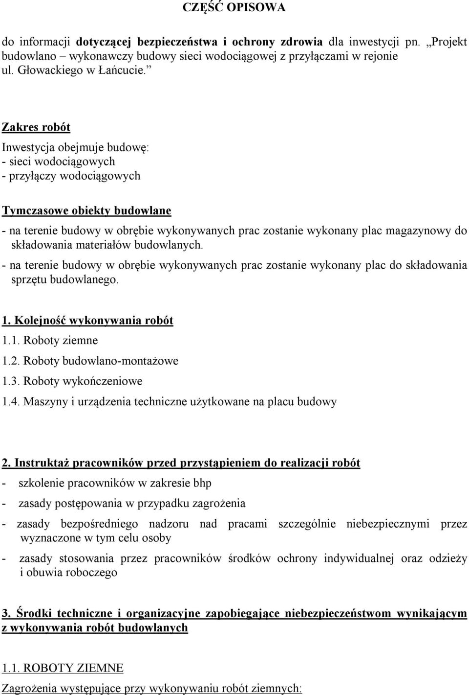 do składowania materiałów budowlanych. - na terenie budowy w obrębie wykonywanych prac zostanie wykonany plac do składowania sprzętu budowlanego. 1. Kolejność wykonywania robót 1.1. Roboty ziemne 1.2.