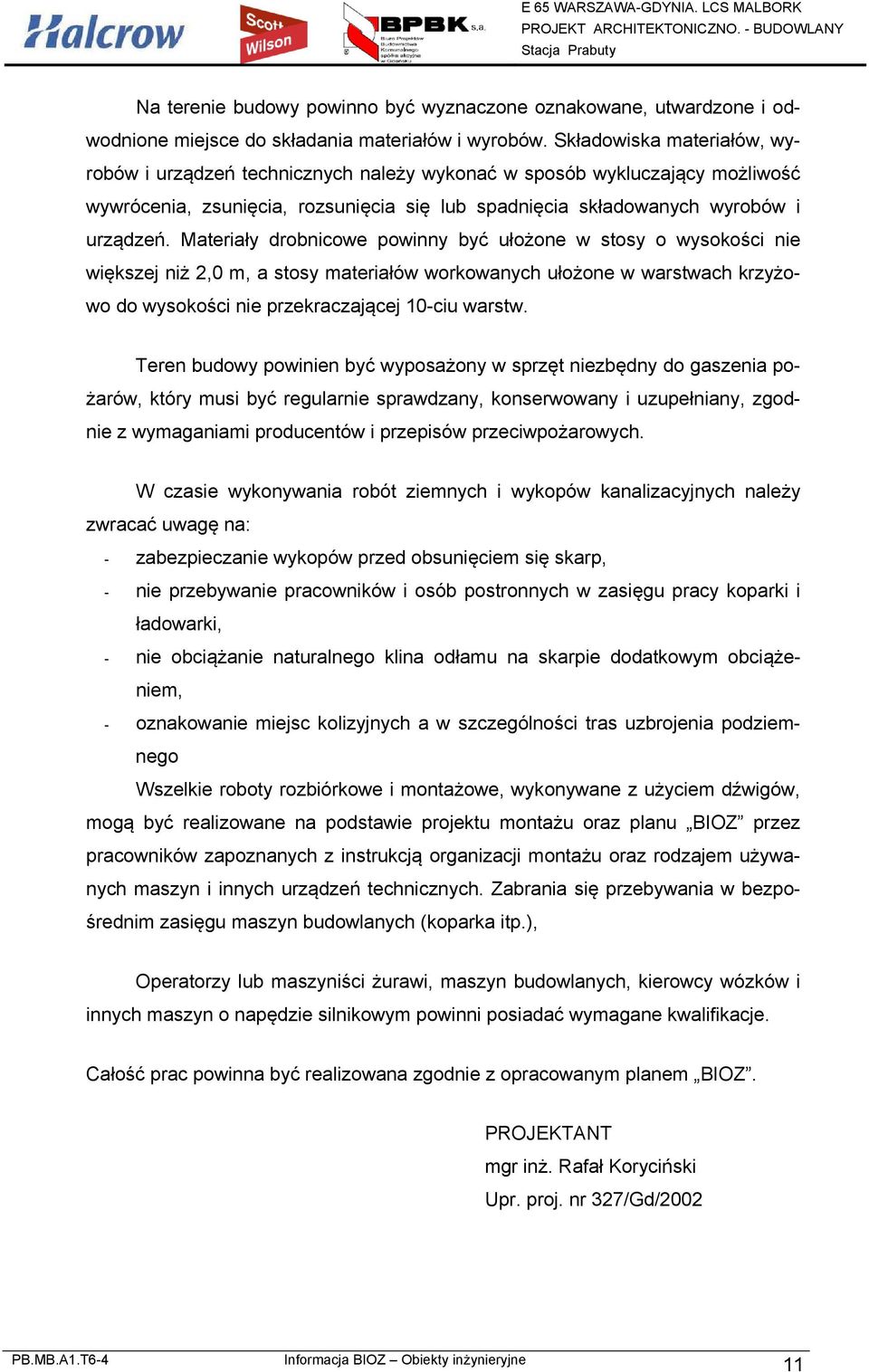 Materiały drobnicowe powinny być ułożone w stosy o wysokości nie większej niż 2,0 m, a stosy materiałów workowanych ułożone w warstwach krzyżowo do wysokości nie przekraczającej 10-ciu warstw.