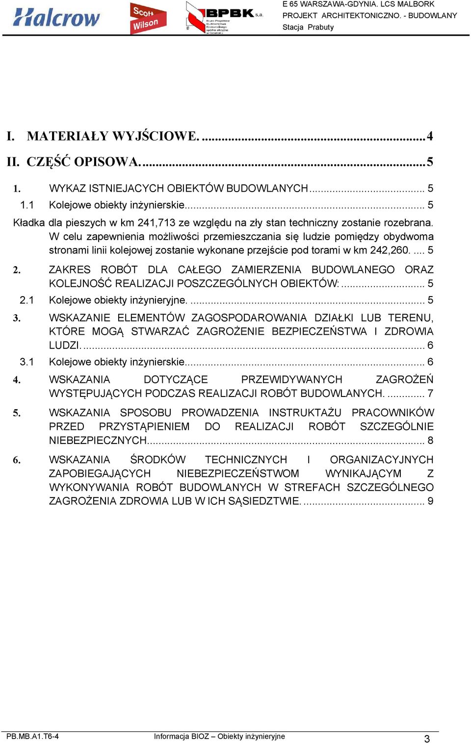 W celu zapewnienia możliwości przemieszczania się ludzie pomiędzy obydwoma stronami linii kolejowej zostanie wykonane przejście pod torami w km 242,260.... 5 2.