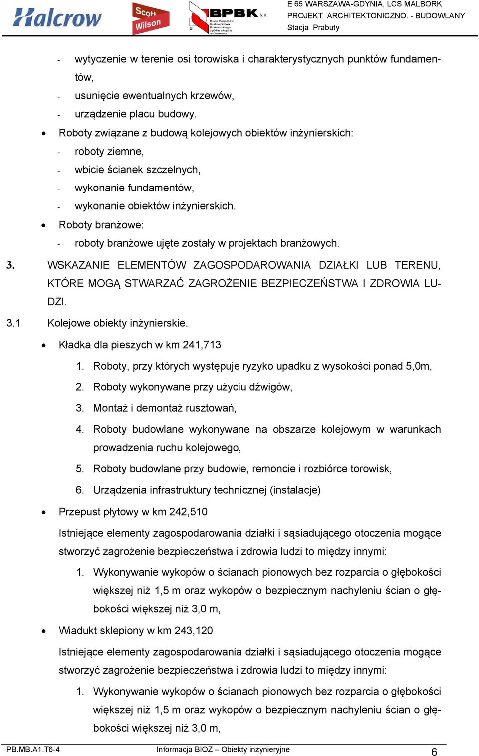 Roboty branżowe: - roboty branżowe ujęte zostały w projektach branżowych. 3. WSKAZANIE ELEMENTÓW ZAGOSPODAROWANIA DZIAŁKI LUB TERENU, KTÓRE MOGĄ STWARZAĆ ZAGROŻENIE BEZPIECZEŃSTWA I ZDROWIA LU- DZI.