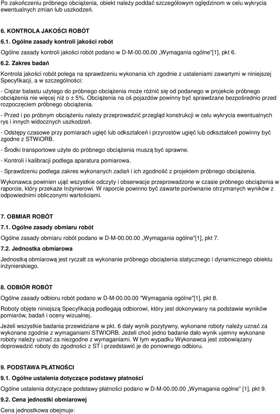 Zakres badań Kontrola jakości robót polega na sprawdzeniu wykonania ich zgodnie z ustaleniami zawartymi w niniejszej Specyfikacji, a w szczególności: - Ciężar balastu użytego do próbnego obciążenia