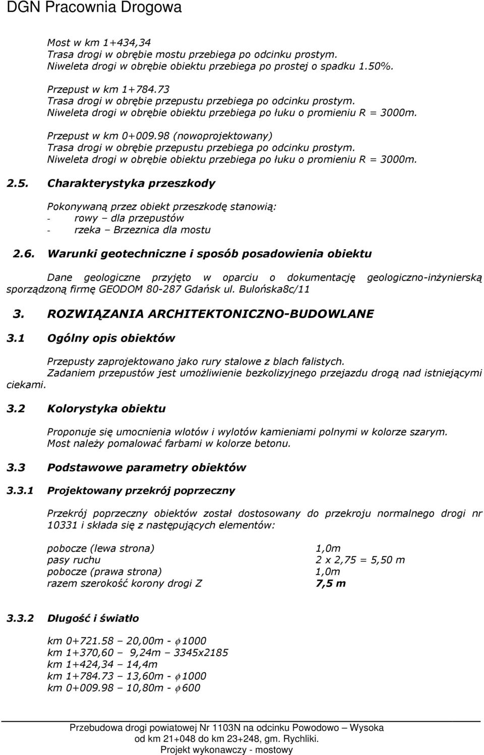 98 (nowoprojektowany) Trasa drogi w obrębie przepustu przebiega po odcinku prostym. Niweleta drogi w obrębie obiektu przebiega po łuku o promieniu R = 3000m. 2.5.