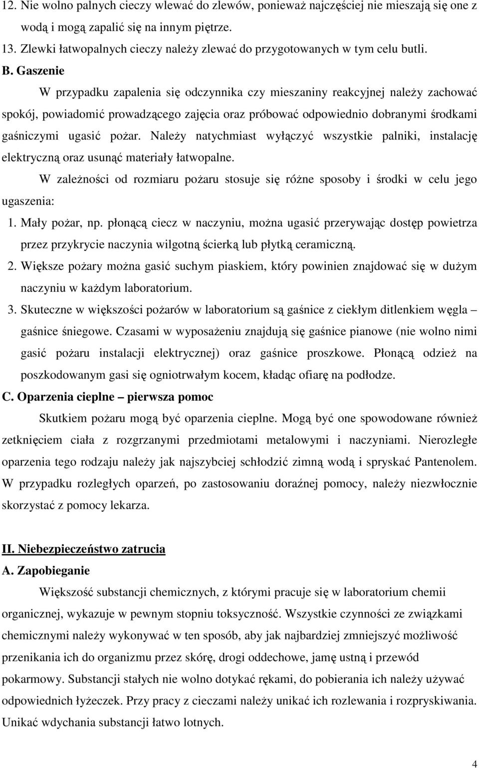 Gaszenie W przypadku zapalenia się odczynnika czy mieszaniny reakcyjnej należy zachować spokój, powiadomić prowadzącego zajęcia oraz próbować odpowiednio dobranymi środkami gaśniczymi ugasić pożar.