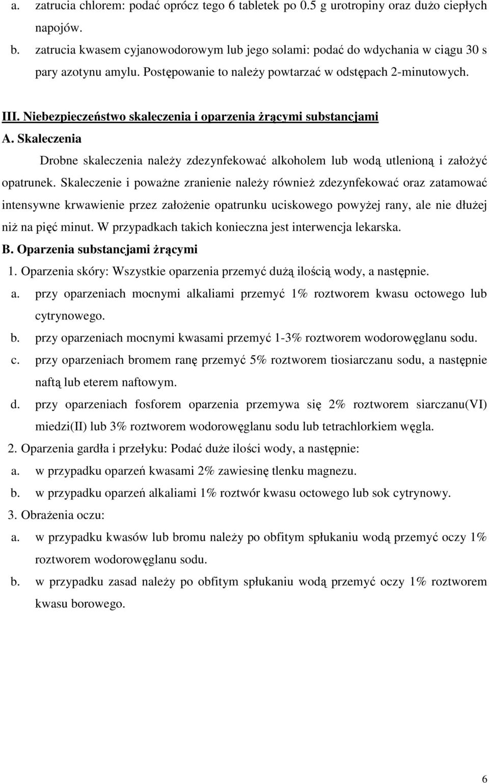 Niebezpieczeństwo skaleczenia i oparzenia żrącymi substancjami A. Skaleczenia Drobne skaleczenia należy zdezynfekować alkoholem lub wodą utlenioną i założyć opatrunek.