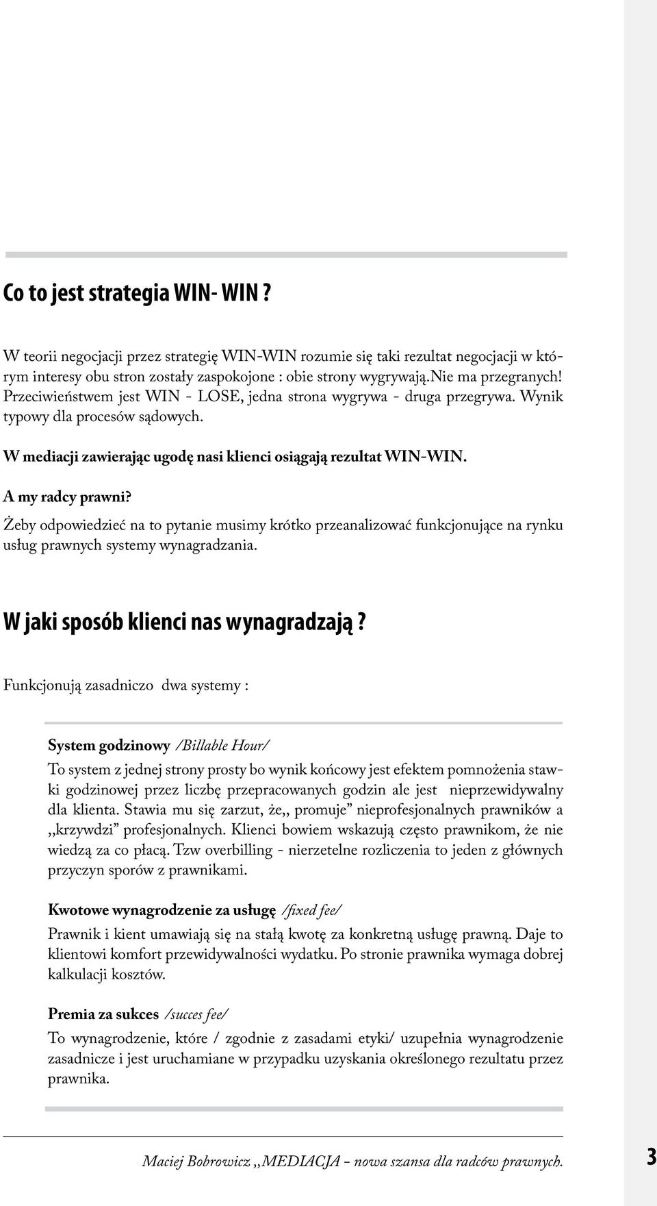 A my radcy prawni? Żeby odpowiedzieć na to pytanie musimy krótko przeanalizować funkcjonujące na rynku usług prawnych systemy wynagradzania. W jaki sposób klienci nas wynagradzają?