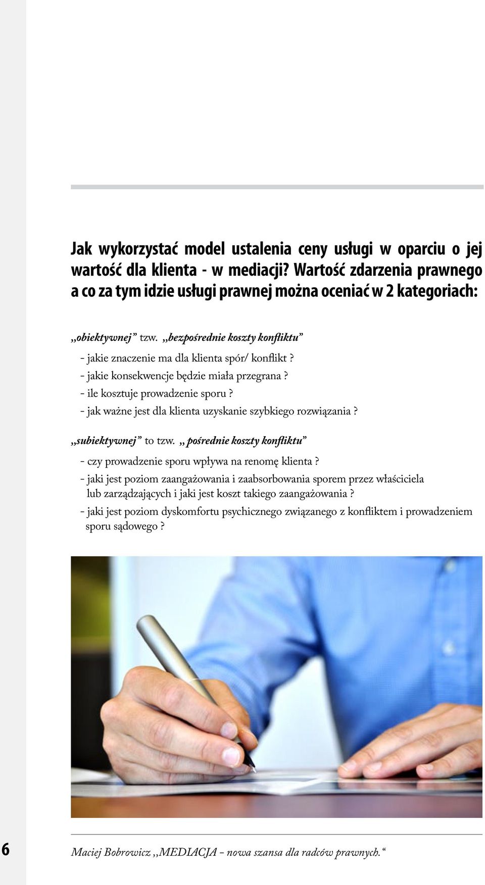 - jakie konsekwencje będzie miała przegrana? - ile kosztuje prowadzenie sporu? - jak ważne jest dla klienta uzyskanie szybkiego rozwiązania?,,subiektywnej to tzw.