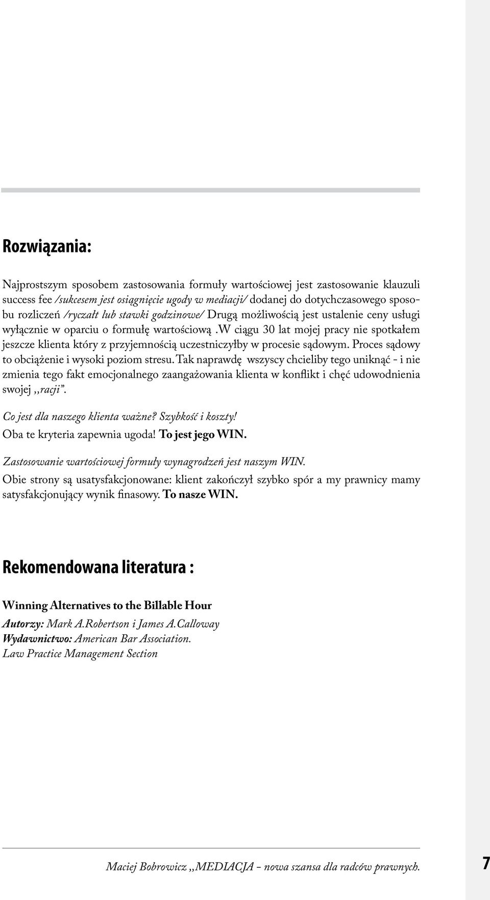 w ciągu 30 lat mojej pracy nie spotkałem jeszcze klienta który z przyjemnością uczestniczyłby w procesie sądowym. Proces sądowy to obciążenie i wysoki poziom stresu.