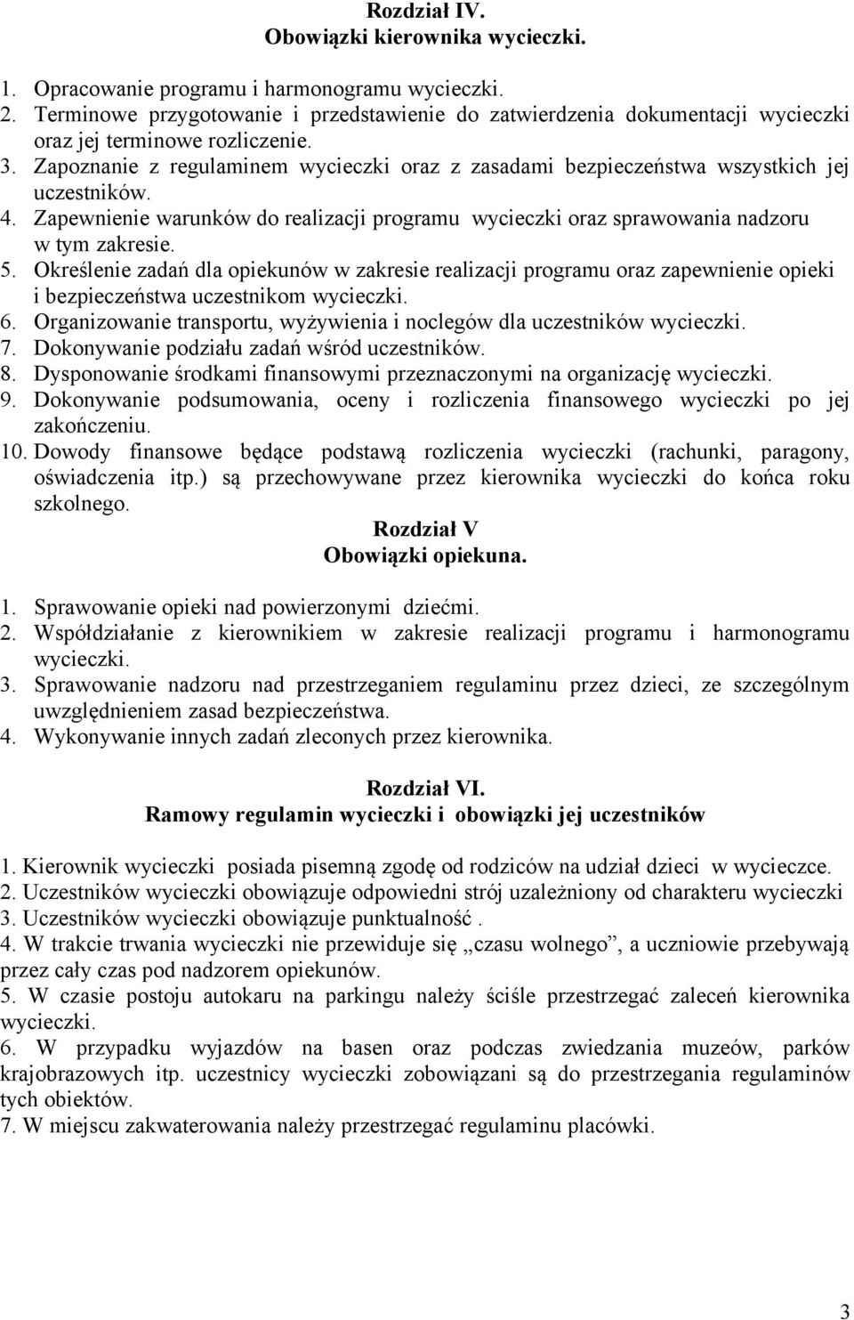 Zapoznanie z regulaminem wycieczki oraz z zasadami bezpieczeństwa wszystkich jej uczestników. 4. Zapewnienie warunków do realizacji programu wycieczki oraz sprawowania nadzoru w tym zakresie. 5.