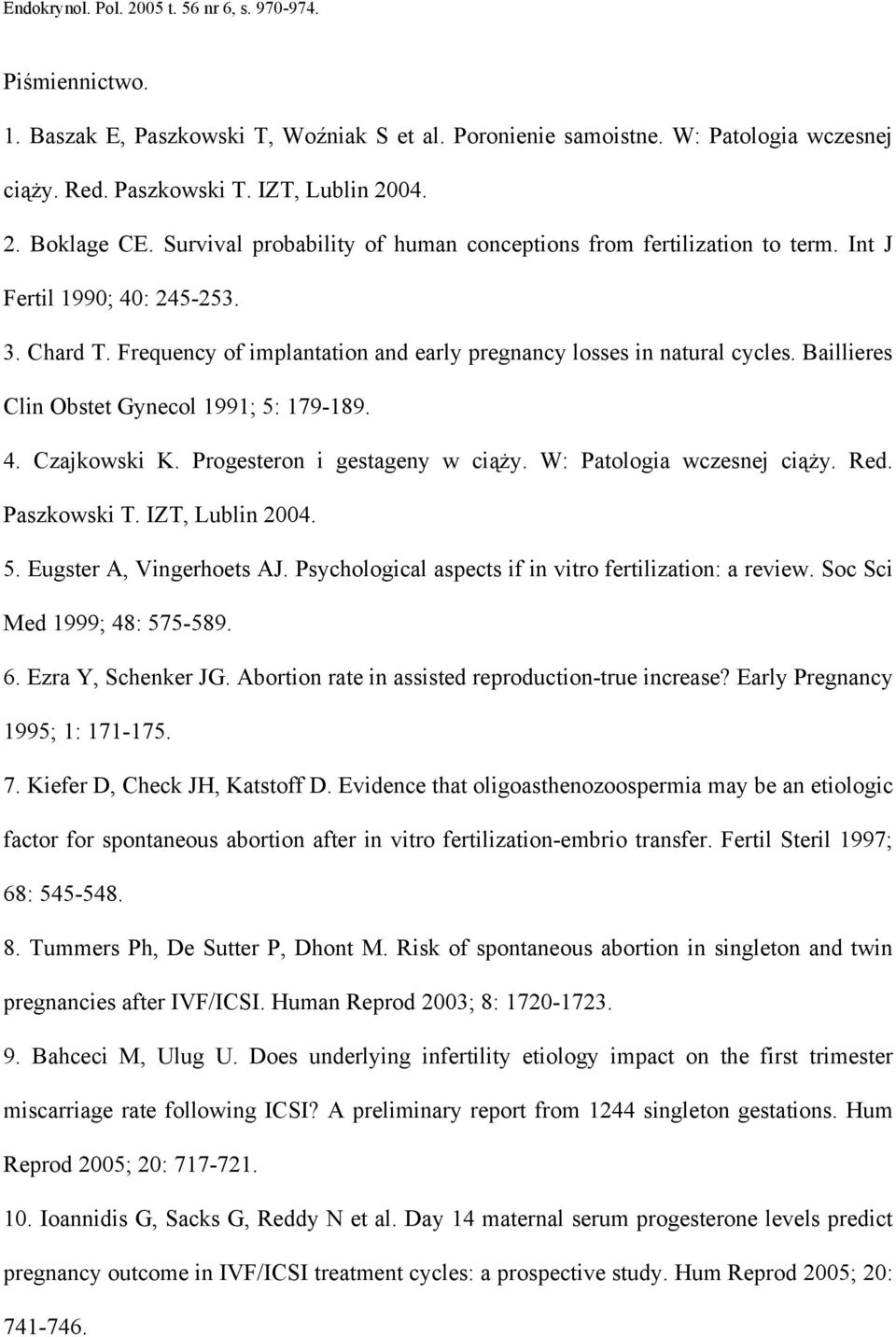 Baillieres Clin Obstet Gynecol 1991; 5: 179-189. 4. Czajkowski K. Progesteron i gestageny w ciąży. W: Patologia wczesnej ciąży. Red. Paszkowski T. IZT, Lublin 2004. 5. Eugster A, Vingerhoets AJ.