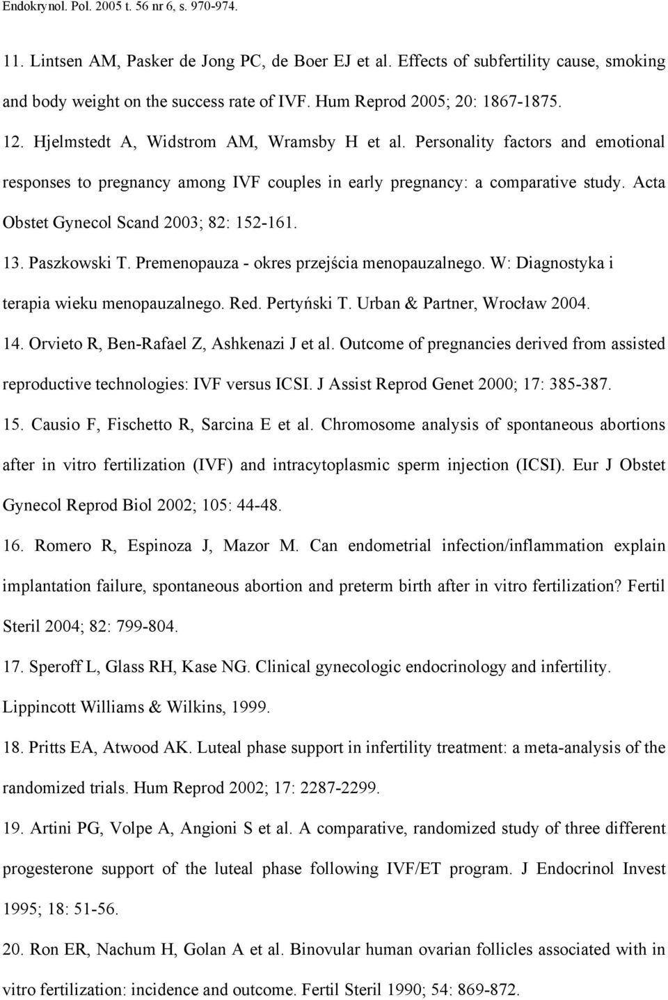 Acta Obstet Gynecol Scand 2003; 82: 152-161. 13. Paszkowski T. Premenopauza - okres przejścia menopauzalnego. W: Diagnostyka i terapia wieku menopauzalnego. Red. Pertyński T.