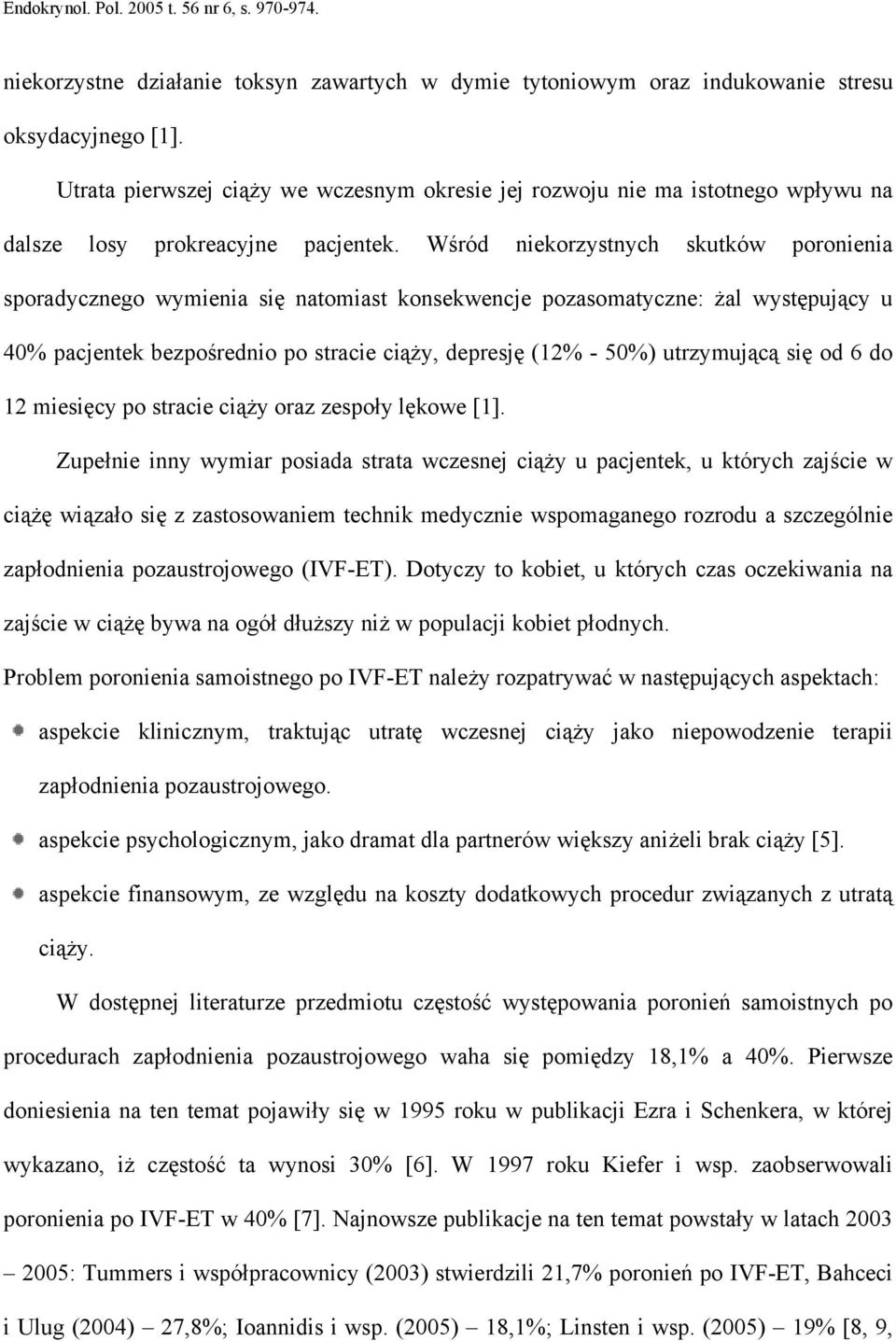 Wśród niekorzystnych skutków poronienia sporadycznego wymienia się natomiast konsekwencje pozasomatyczne: żal występujący u 40% pacjentek bezpośrednio po stracie ciąży, depresję (12% - 50%)