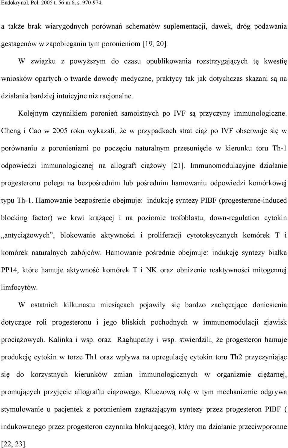 racjonalne. Kolejnym czynnikiem poronień samoistnych po IVF są przyczyny immunologiczne.