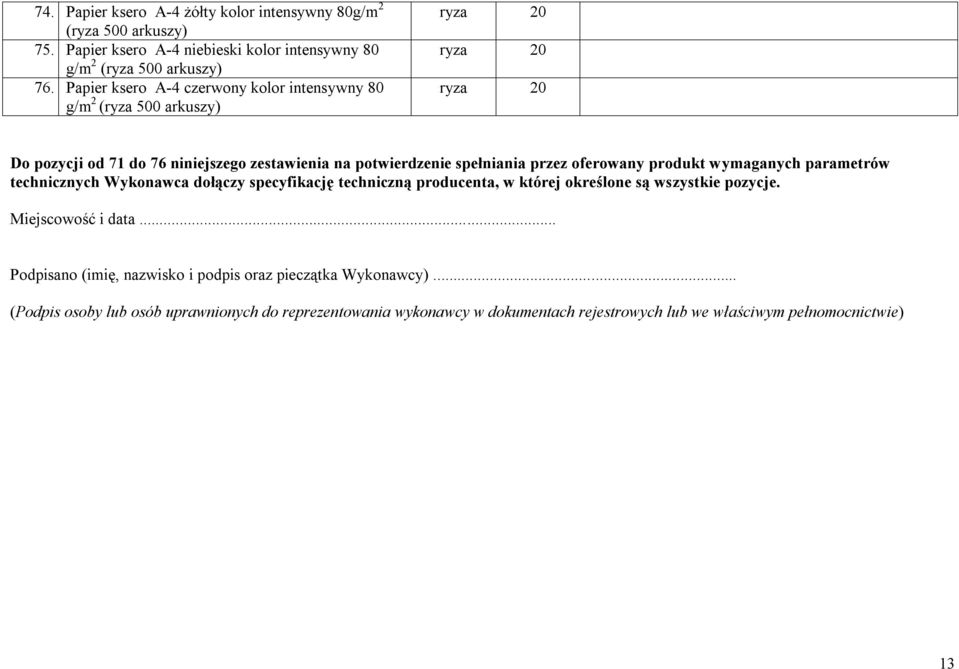 przez oferowany produkt wymaganych parametrów technicznych Wykonawca dołączy specyfikację techniczną producenta, w której określone są wszystkie pozycje. Miejscowość i data.
