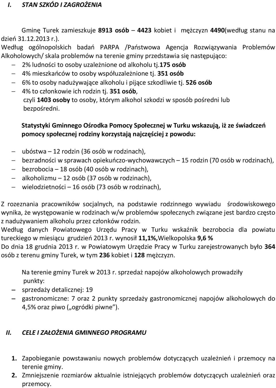 tj.175 osób 4% mieszkańców to osoby współuzależnione tj. 351 osób 6% to osoby nadużywające alkoholu i pijące szkodliwie tj. 526 osób 4% to członkowie ich rodzin tj.