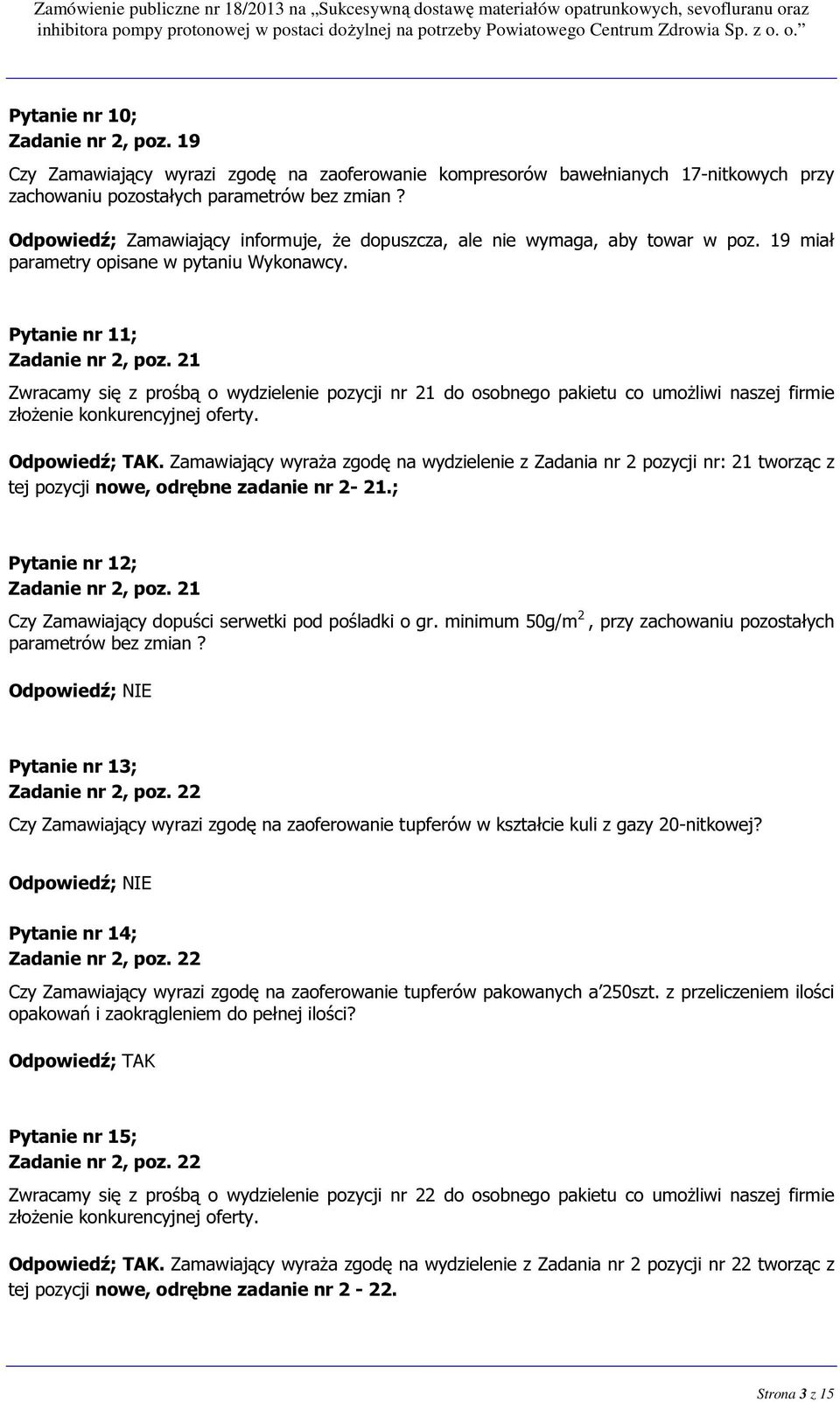 21 Zwracamy się z prośbą o wydzielenie pozycji nr 21 do osobnego pakietu co umożliwi naszej firmie złożenie konkurencyjnej oferty. Odpowiedź; TAK.