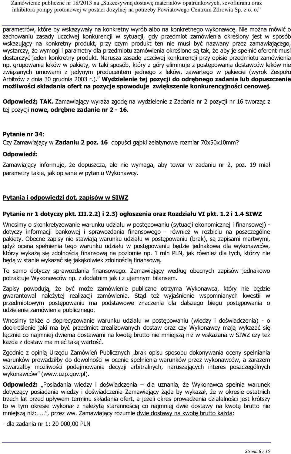 zamawiającego, wystarczy, że wymogi i parametry dla przedmiotu zamówienia określone są tak, że aby je spełnić oferent musi dostarczyć jeden konkretny produkt.
