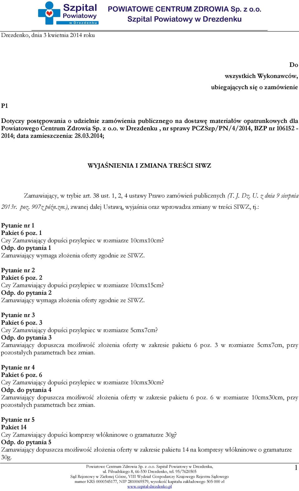 1, 2, 4 ustawy Prawo zamówień publicznych (T. J. Dz. U. z dnia 9 sierpnia 2013r. poz. 907z późn.zm.), zwanej dalej Ustawą, wyjaśnia oraz wprowadza zmiany w treści SIWZ, tj.: Pytanie nr 1 Pakiet 6 poz.
