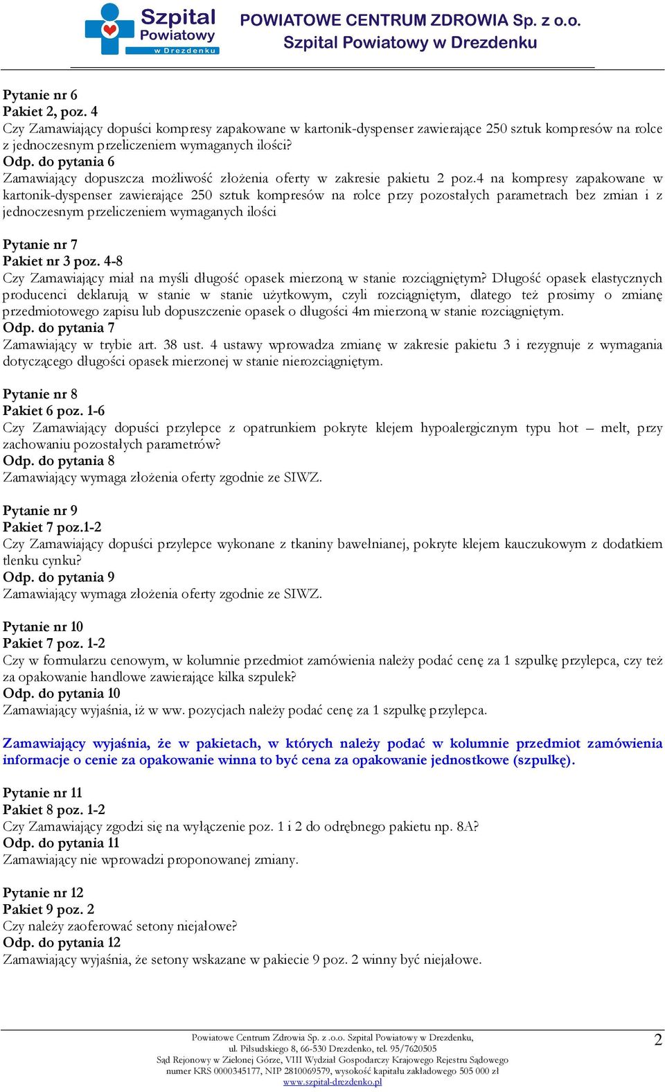 4 na kompresy zapakowane w kartonik-dyspenser zawierające 250 sztuk kompresów na rolce przy pozostałych parametrach bez zmian i z jednoczesnym przeliczeniem wymaganych ilości Pytanie nr 7 Pakiet nr 3