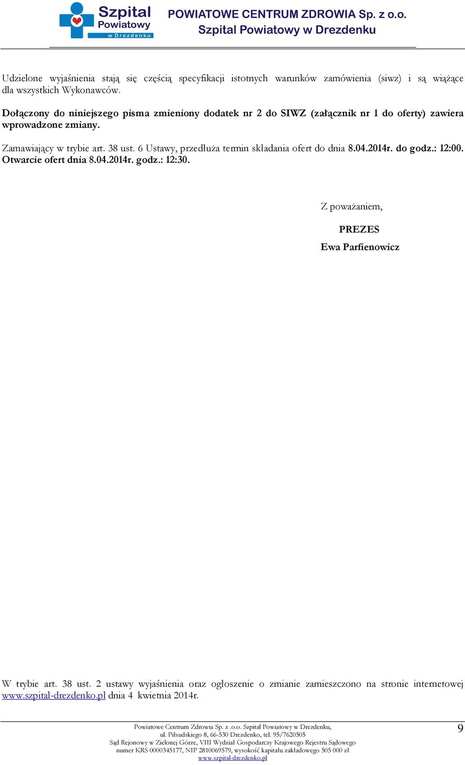 38 ust. 6 Ustawy, przedłuża termin składania ofert do dnia 8.04.2014r. do godz.: 12:00. Otwarcie ofert dnia 8.04.2014r. godz.: 12:30.